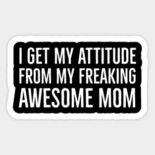 I Get My Attitude From My Freaking Awesome Mom Sticker